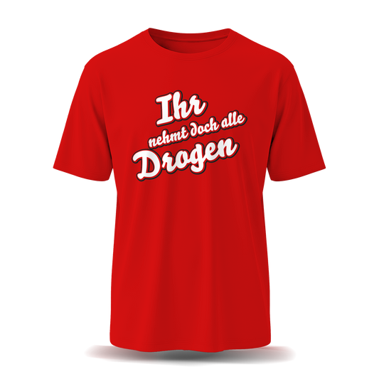 Ihr nehmt doch alle Drogen | T-Shirt