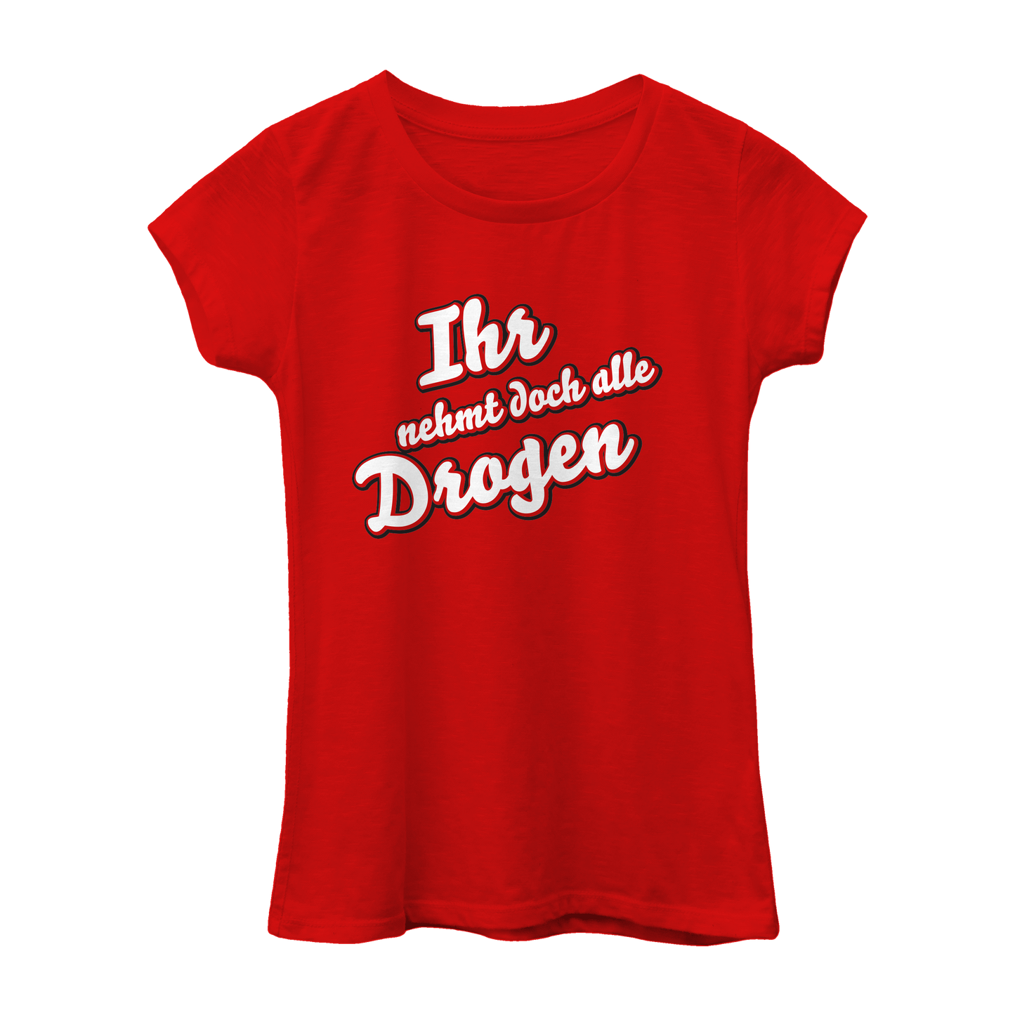 Ihr nehmt doch alle Drogen | Frauen Shirt